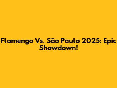 Flamengo Vs. São Paulo 2025: Epic Showdown!