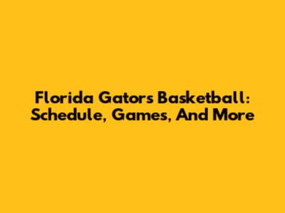 Florida Gators Basketball: Schedule, Games, And More