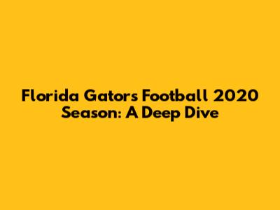 Florida Gators Football 2020 Season: A Deep Dive
