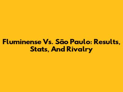 Fluminense Vs. São Paulo: Results, Stats, And Rivalry