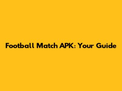 Football Match APK: Your Guide