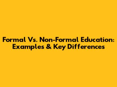 Formal Vs. Non-Formal Education: Examples & Key Differences