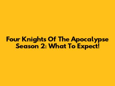 Four Knights Of The Apocalypse Season 2: What To Expect!