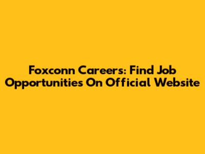 Foxconn Careers: Find Job Opportunities On Official Website