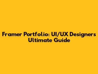 Framer Portfolio: UI/UX Designer's Ultimate Guide