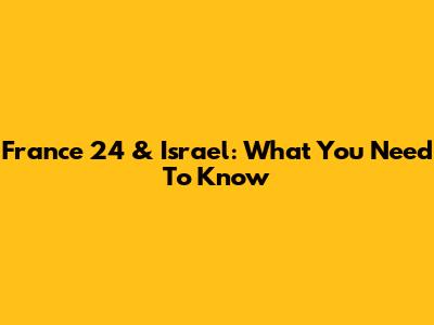 France 24 & Israel: What You Need To Know