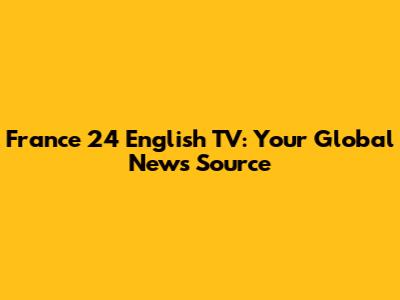 France 24 English TV: Your Global News Source