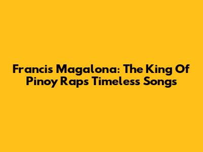 Francis Magalona: The King Of Pinoy Rap's Timeless Songs