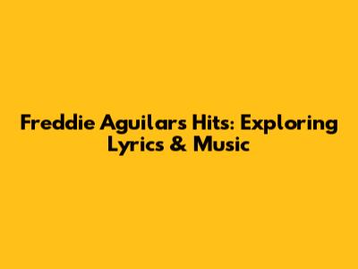 Freddie Aguilar's Hits: Exploring Lyrics & Music