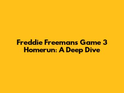 Freddie Freeman's Game 3 Homerun: A Deep Dive