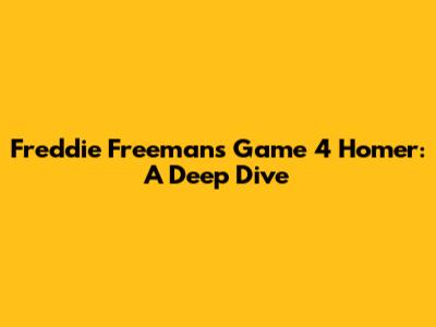 Freddie Freeman's Game 4 Homer: A Deep Dive