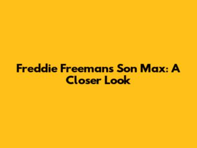 Freddie Freeman's Son Max: A Closer Look