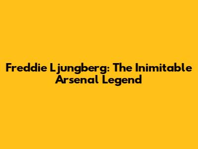 Freddie Ljungberg: The Inimitable Arsenal Legend