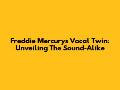 Freddie Mercury's Vocal Twin: Unveiling The Sound-Alike