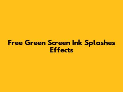 Free Green Screen Ink Splashes Effects