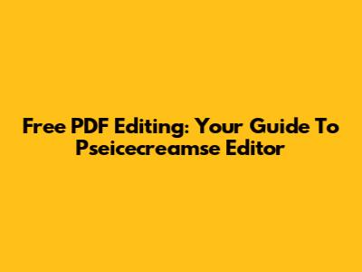 Free PDF Editing: Your Guide To Pseicecreamse Editor