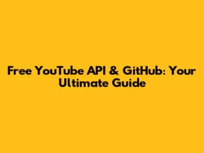 Free YouTube API & GitHub: Your Ultimate Guide
