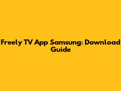 Freely TV App Samsung: Download Guide