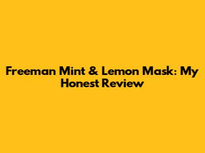 Freeman Mint & Lemon Mask: My Honest Review