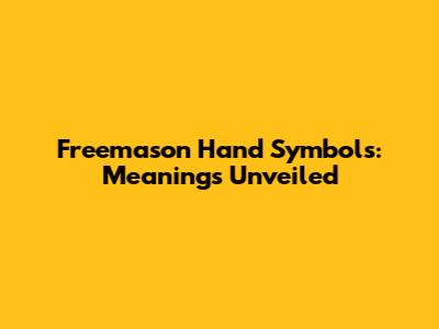 Freemason Hand Symbols: Meanings Unveiled