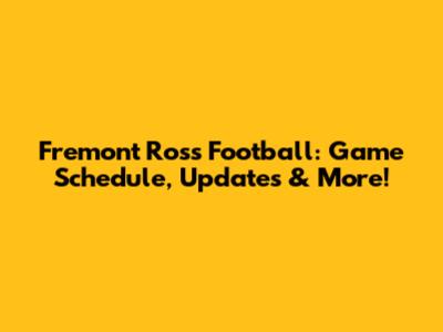 Fremont Ross Football: Game Schedule, Updates & More!