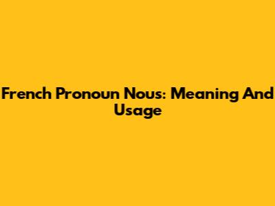 French Pronoun 'Nous': Meaning And Usage