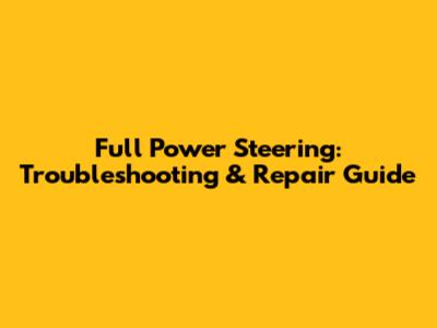 Full Power Steering: Troubleshooting & Repair Guide