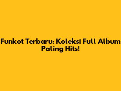 Funkot Terbaru: Koleksi Full Album Paling Hits!