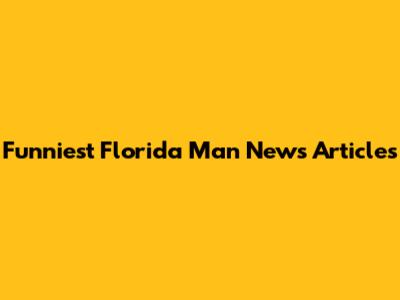 Funniest Florida Man News Articles