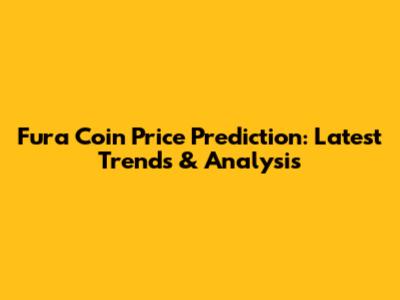 Fura Coin Price Prediction: Latest Trends & Analysis
