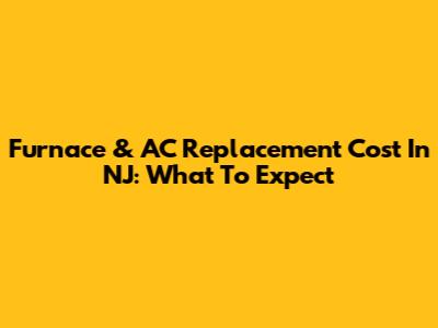 Furnace & AC Replacement Cost In NJ: What To Expect