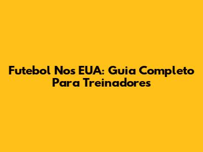 Futebol Nos EUA: Guia Completo Para Treinadores