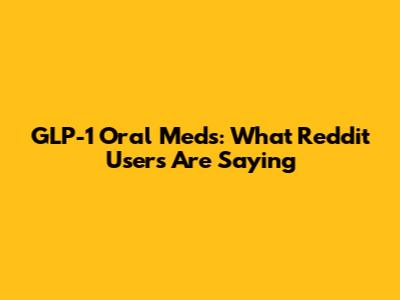 GLP-1 Oral Meds: What Reddit Users Are Saying