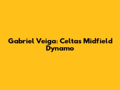 Gabriel Veiga: Celta's Midfield Dynamo