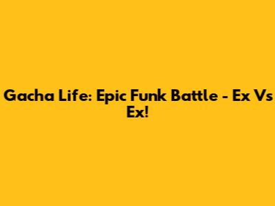 Gacha Life: Epic Funk Battle - Ex Vs Ex!