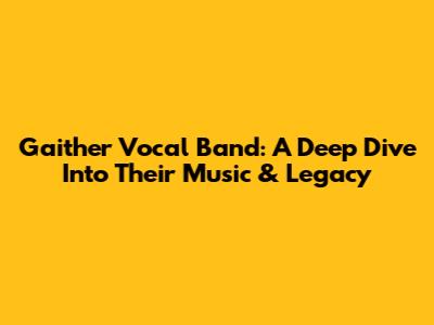 Gaither Vocal Band: A Deep Dive Into Their Music & Legacy