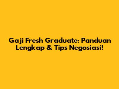 Gaji Fresh Graduate: Panduan Lengkap & Tips Negosiasi!