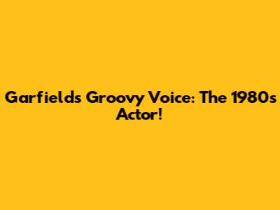 Garfield's Groovy Voice: The 1980s Actor!