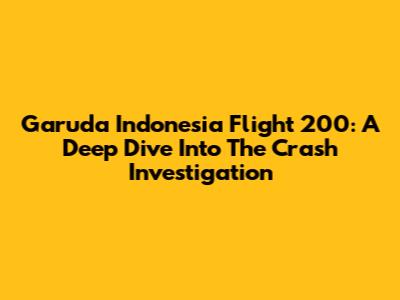 Garuda Indonesia Flight 200: A Deep Dive Into The Crash Investigation