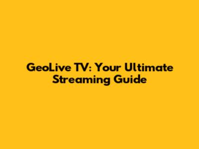 GeoLive TV: Your Ultimate Streaming Guide