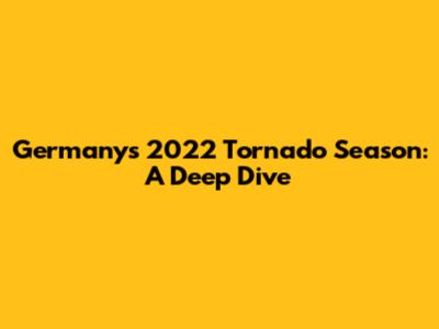 Germany's 2022 Tornado Season: A Deep Dive