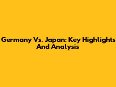 Germany Vs. Japan: Key Highlights And Analysis