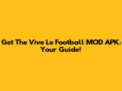 Get The Vive Le Football MOD APK: Your Guide!