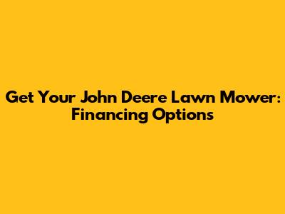 Get Your John Deere Lawn Mower: Financing Options