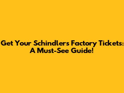 Get Your Schindler's Factory Tickets: A Must-See Guide!