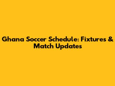 Ghana Soccer Schedule: Fixtures & Match Updates