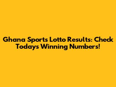 Ghana Sports Lotto Results: Check Today's Winning Numbers!