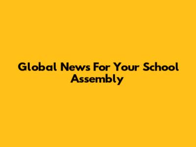 Global News For Your School Assembly