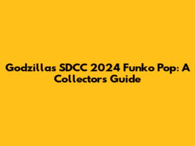 Godzilla's SDCC 2024 Funko Pop: A Collector's Guide
