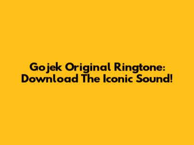 Gojek Original Ringtone: Download The Iconic Sound!